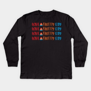 Have a Shitty Day Kids Long Sleeve T-Shirt